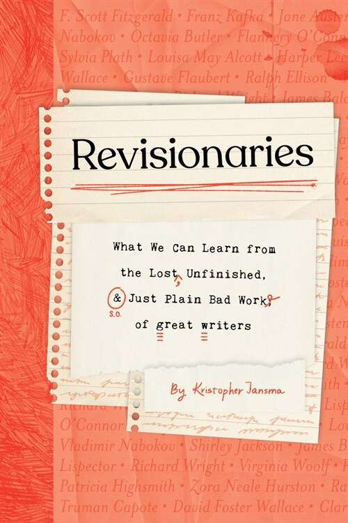 Revisionaries: What We Can Learn from the Lost, Unfinished, and Just Plain Bad Work of Great Writers (Hardcover)