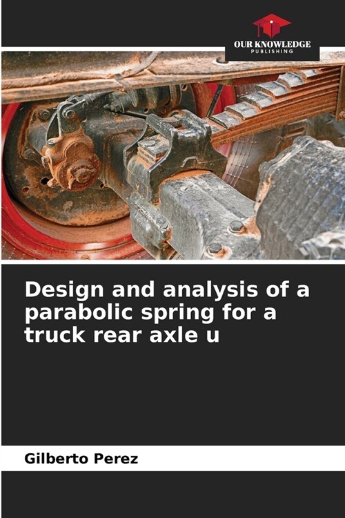 Design and analysis of a parabolic spring for a truck rear axle u (Paperback)