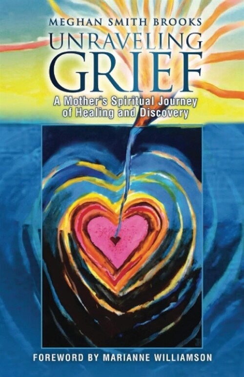 Unraveling Grief: A Mothers Spiritual Journey of Healing and Discovery (Paperback)