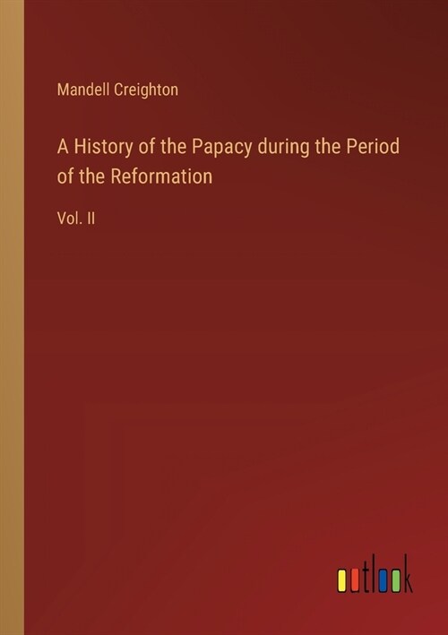 A History of the Papacy during the Period of the Reformation: Vol. II (Paperback)