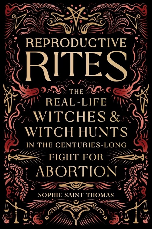 Reproductive Rites: The Real-Life Witches and Witch Hunts in the Centuries-Long Fight for Abortion (Paperback)