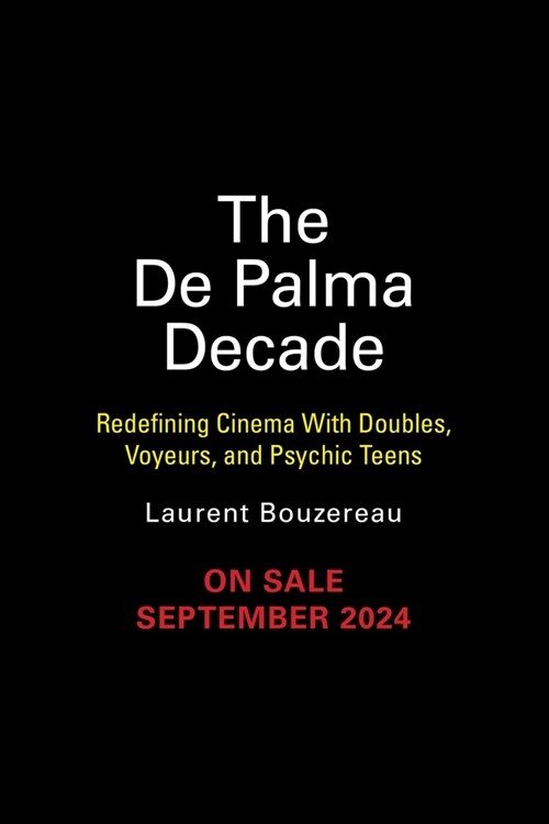 The de Palma Decade: Redefining Cinema with Doubles, Voyeurs, and Psychic Teens (Hardcover)