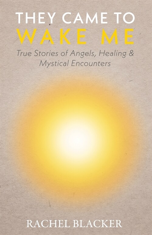 They Came to Wake Me: True Stories of Angels, Healing & Mystical Encounters (Paperback)