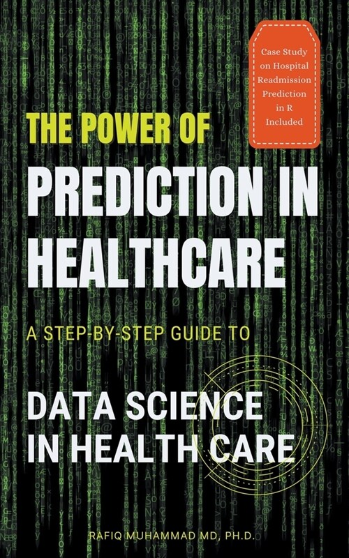 The Power of Prediction in Health Care: A Step-by-step Guide to Data Science in Health Care (Paperback)