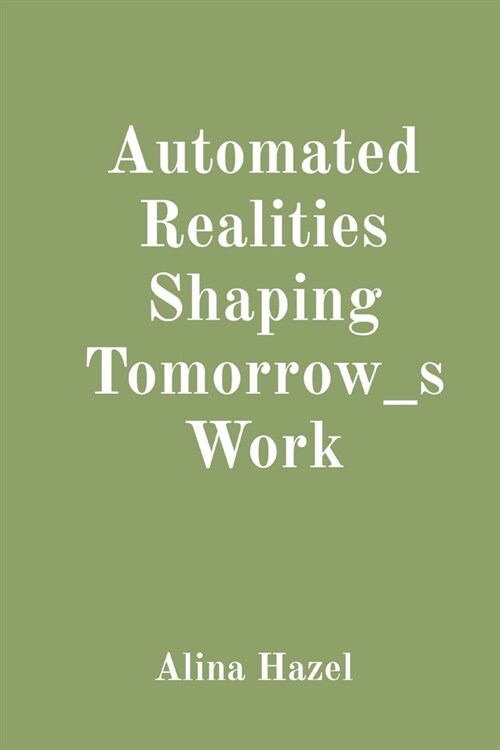 Automated Realities Shaping Tomorrow_s Work (Paperback)