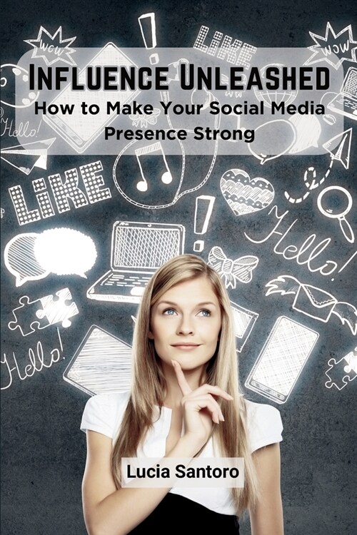 Influence Unleashed: How to Make Your Social Media Presence Strong (Paperback)