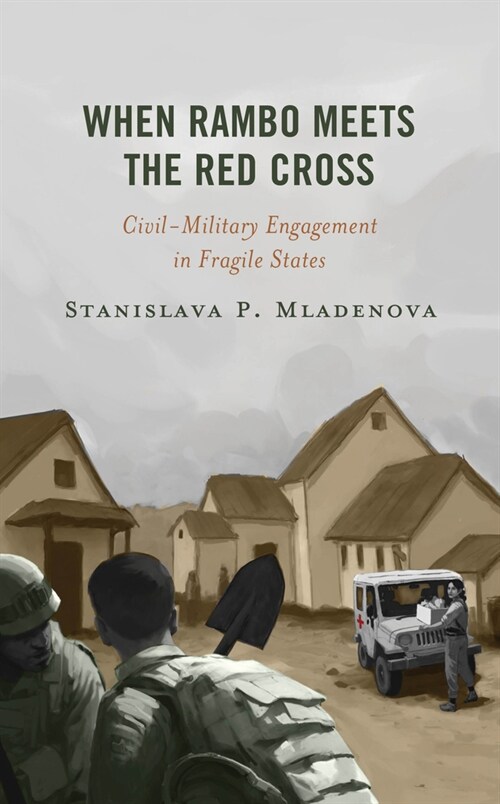 When Rambo Meets the Red Cross: Civil-Military Engagement in Fragile States (Hardcover)