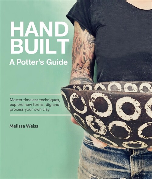 Handbuilt, a Potters Guide: Master Timeless Techniques, Explore New Forms, Dig and Process Your Own Clay (Paperback)