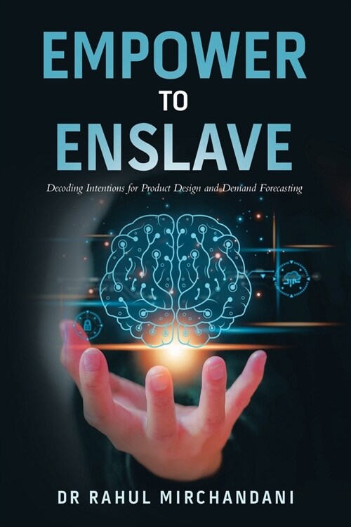 Empower to Enslave: Decoding Intentions for Product Design and Demand Forecasting (Paperback)