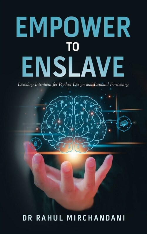 Empower to Enslave: Decoding Intentions for Product Design and Demand Forecasting (Hardcover)