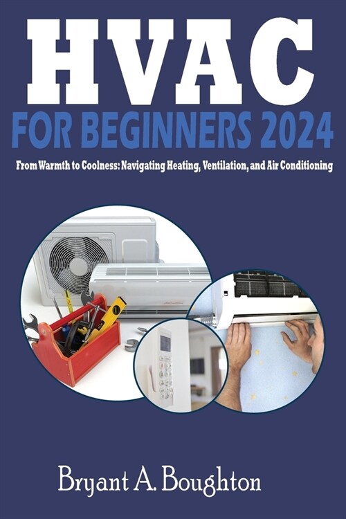HVAC for Beginners 2024: From Warmth to Coolness: Navigating Heating, Ventilation, and Air Conditioning (Paperback)