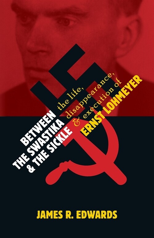 Between the Swastika and the Sickle: The Life, Disappearance, and Execution of Ernst Lohmeyer (Paperback)