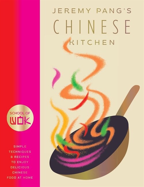 School of Wok: Jeremy Pangs Chinese Kitchen: Simple Techniques and Recipes to Enjoy Delicious Chinese Food at Home (Hardcover)
