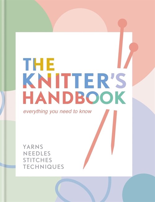 The Knitters Handbook : Everything you need to know: yarns, needles, stitches, techniques (Hardcover)