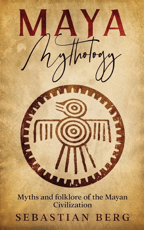 Maya Mythology: Myths and Folklore of the Mayan Civilization (Hardcover)