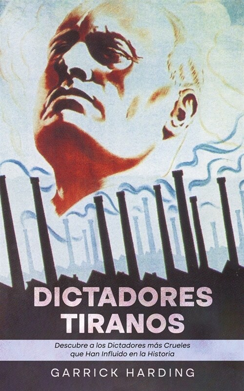 Dictadores Tiranos: Descubre Tiranos Descubre a los Dictadores m? Crueles que Han Influido en la Historia (Paperback)