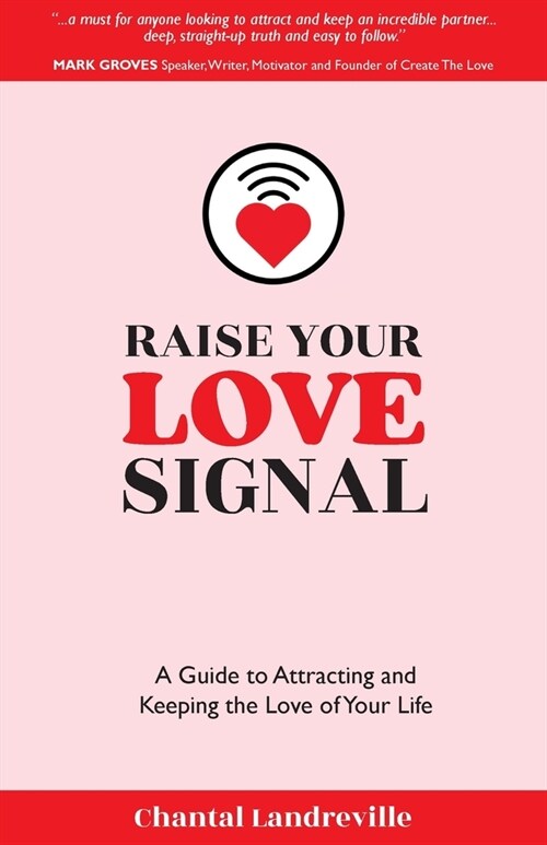 Raise Your Love Signal: A Guide to Attracting and Keeping the Love of Your Life (Paperback)