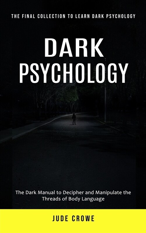 Dark Psychology: The Final Collection to Learn Dark Psychology (The Dark Manual to Decipher and Manipulate the Threads of Body Language (Paperback)