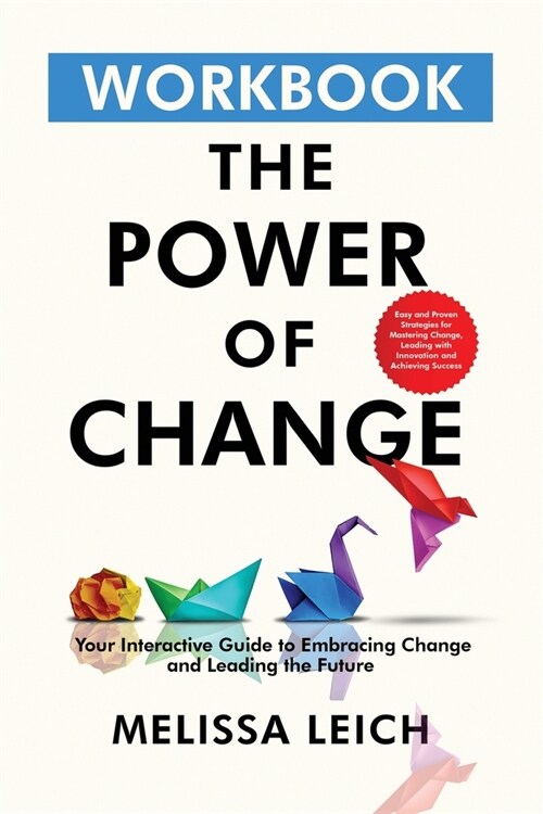 The Power of Change Workbook: Easy and Proven Strategies for Mastering Change, Leading with Innovation, and Achieving Success (Paperback)