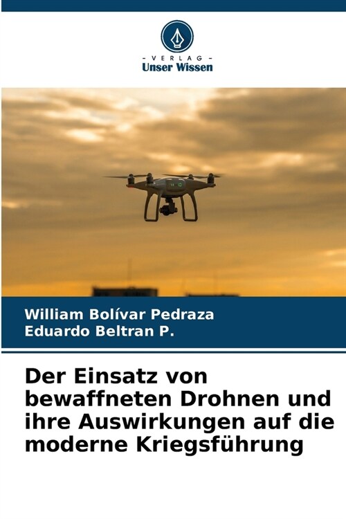 Der Einsatz von bewaffneten Drohnen und ihre Auswirkungen auf die moderne Kriegsf?rung (Paperback)