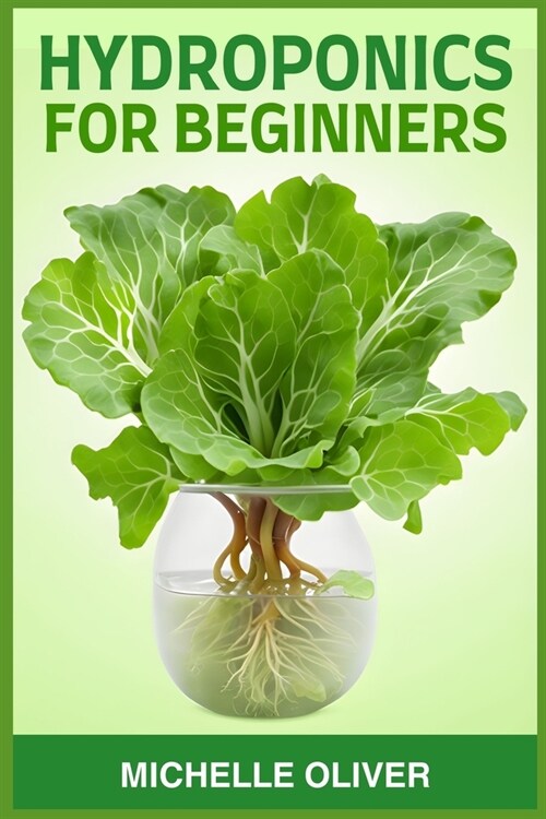 Hydroponics for Beginners: A Step-by-Step Guide to Growing Plants Without Soil (2024) (Paperback)