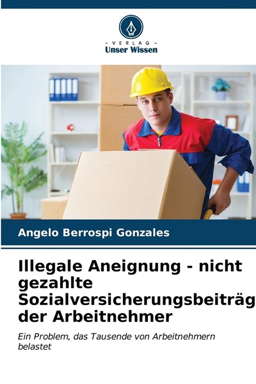 Illegale Aneignung - nicht gezahlte Sozialversicherungsbeitr?e der Arbeitnehmer (Paperback)