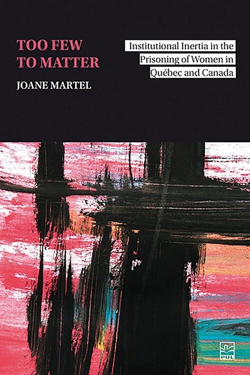 Too Few to Matter: Institutional Inertia in the Prisoning of Women in Qu?ec and Canada (Paperback)