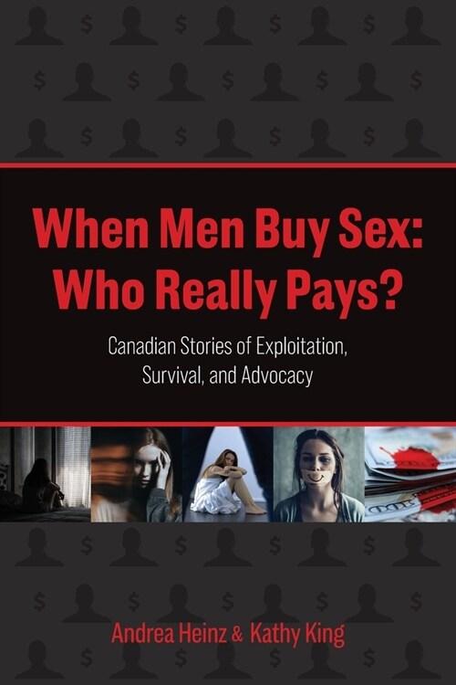 When Men Buy Sex: Who Really Pays?: Canadian Stories of Exploitation, Survival, and Advocacy (Paperback)