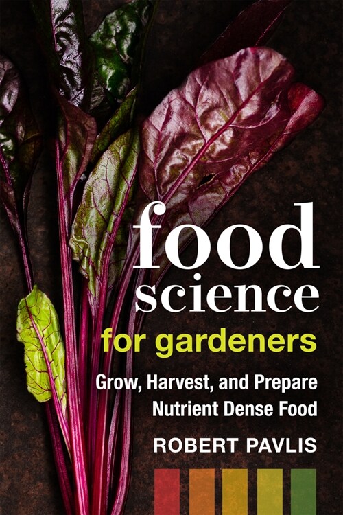 Food Science for Gardeners: Grow, Harvest, and Prepare Nutrient Dense Foods (Paperback)