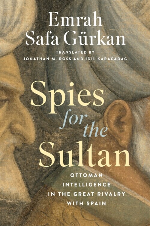 Spies for the Sultan: Ottoman Intelligence in the Great Rivalry with Spain (Hardcover)
