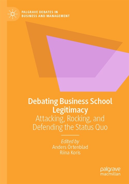 Debating Business School Legitimacy: Attacking, Rocking, and Defending the Status Quo (Paperback, 2022)