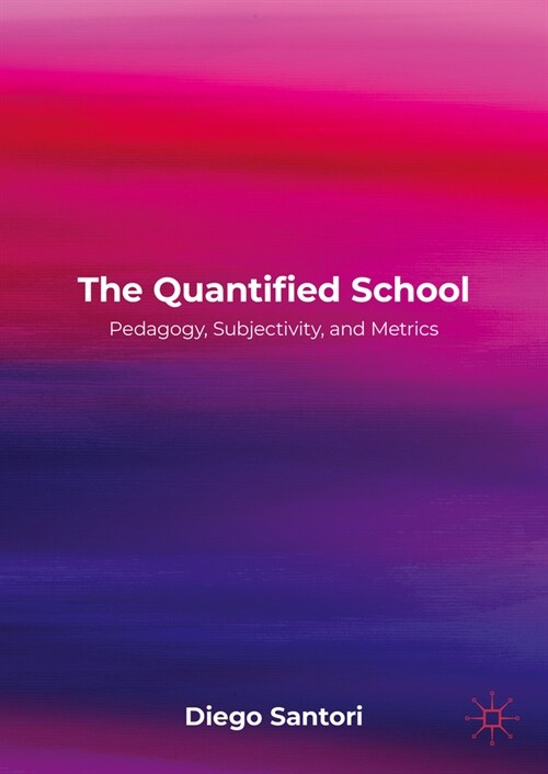 The Quantified School : Pedagogy, Subjectivity, and Metrics (Hardcover, 1st ed. 2023)