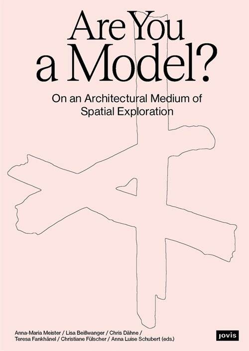 Are You a Model?: On an Architectural Medium of Spatial Exploration (Paperback)