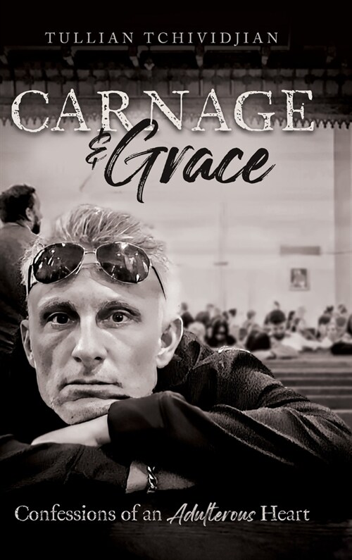 Carnage & Grace: Confessions of an Adulterous Heart (Hardcover)