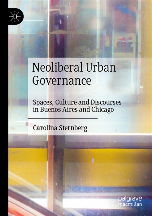 Neoliberal Urban Governance: Spaces, Culture and Discourses in Buenos Aires and Chicago (Paperback, 2023)