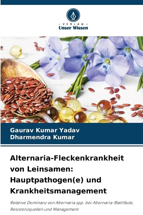 Alternaria-Fleckenkrankheit von Leinsamen: Hauptpathogen(e) und Krankheitsmanagement (Paperback)