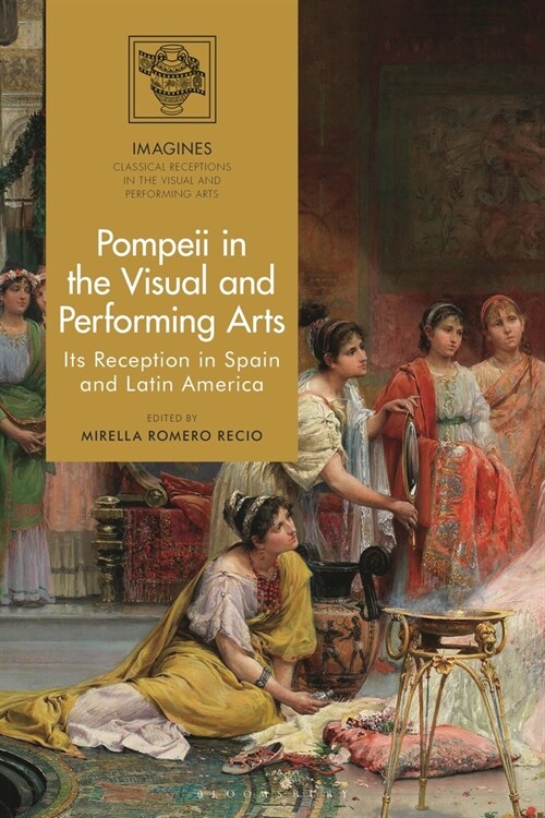 Pompeii in the Visual and Performing Arts : Its Reception in Spain and Latin America (Paperback)