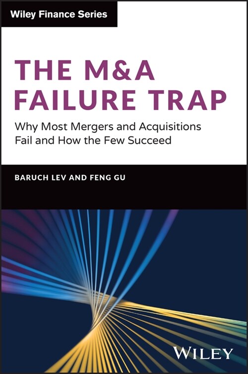 The M&A Failure Trap: Why Most Mergers and Acquisitions Fail and How the Few Succeed (Hardcover)