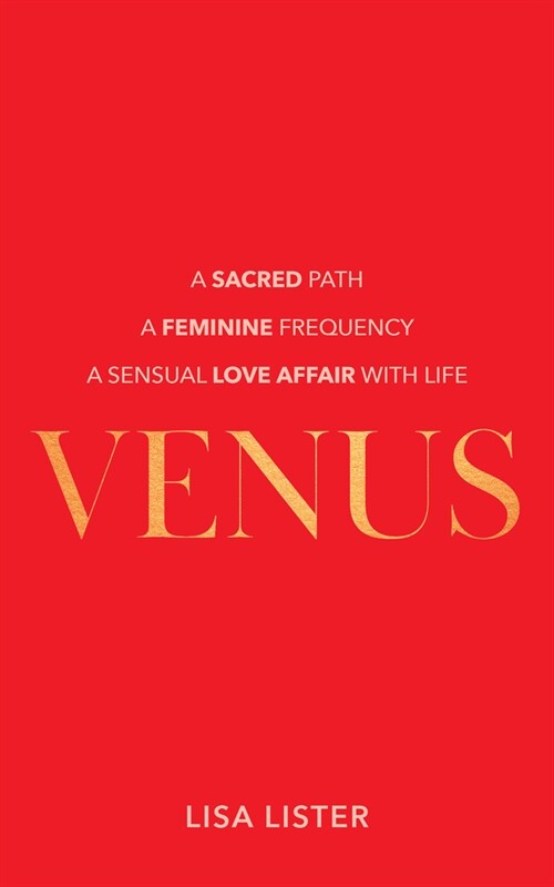 Venus: A Sacred Path. a Feminine Frequency. a Sensual Love Affair with Life. (Paperback)