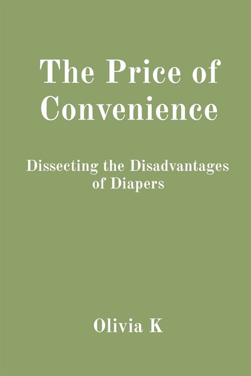 The Price of Convenience: Dissecting the Disadvantages of Diapers (Paperback)