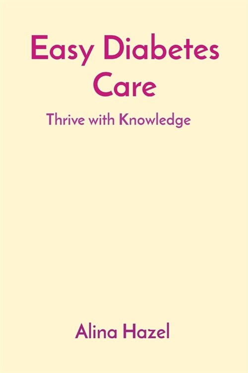 Easy Diabetes Care: Thrive with Knowledge (Paperback)