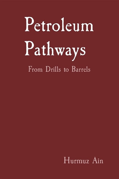 Petroleum Pathways: From Drills to Barrels (Paperback)