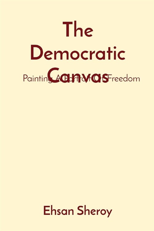 The Democratic Canvas: Painting A Portrait Of Freedom (Paperback)