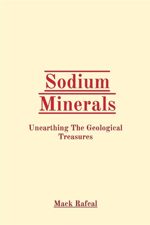 Sodium Minerals: Unearthing The Geological Treasures (Paperback)