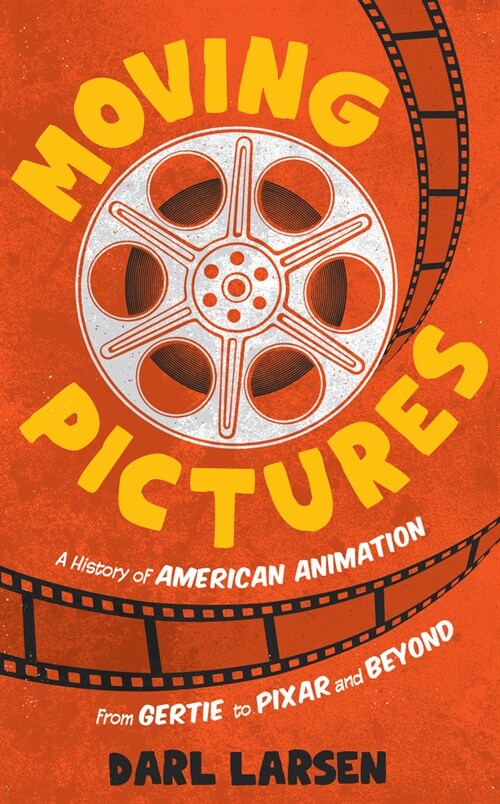 Moving Pictures: A History of American Animation from Gertie to Pixar and Beyond (Hardcover)