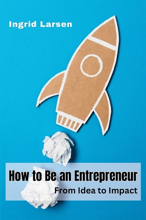 How to Be an Entrepreneur: From Idea to Impact (Paperback)