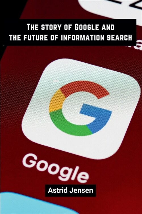 The story of Google and the future of information search (Paperback)