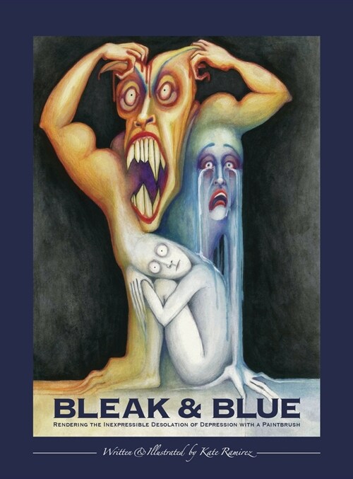 Bleak & Blue: Rendering the Inexpressible Desolation of Depression with a Paintbrush (Hardcover)