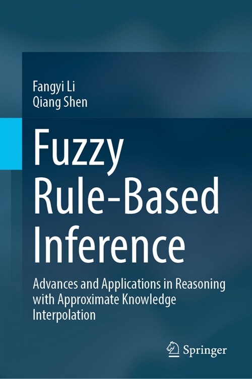 Fuzzy Rule-Based Inference: Advances and Applications in Reasoning with Approximate Knowledge Interpolation (Hardcover, 2024)