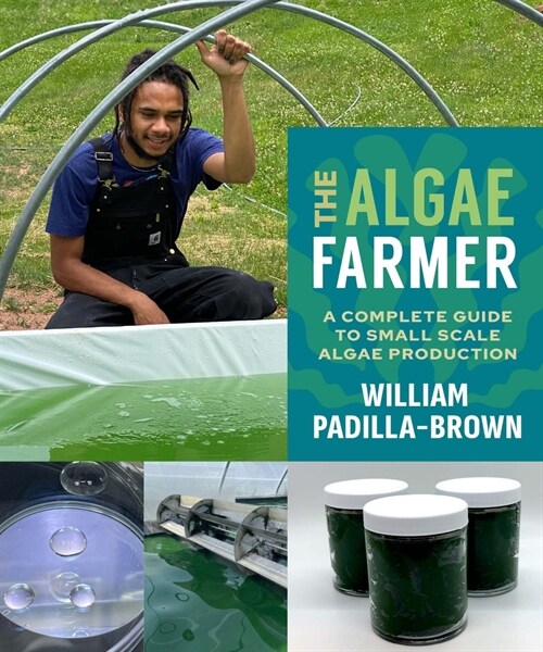 The Algae Farmer: A Complete Guide to Small Scale Algae Production (Paperback)